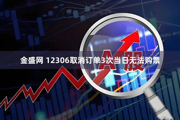 金盛网 12306取消订单3次当日无法购票